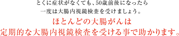 ほとんどの大腸がんは定期的な大腸内視鏡検査を受ける事で助かります